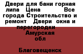 Двери для бани горная липа › Цена ­ 5 000 - Все города Строительство и ремонт » Двери, окна и перегородки   . Амурская обл.,Благовещенск г.